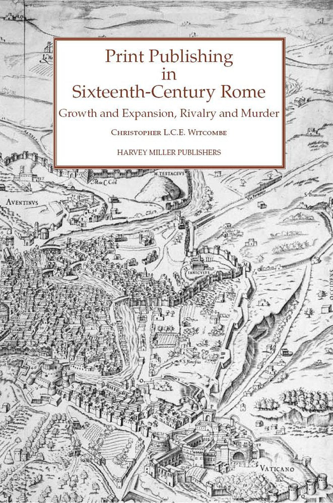 Print Publishing in Sixteenth-Century Rome: Growth and Expansion, Rivalry and Murder (Studies in Medieval and Early Renaissance Art History)